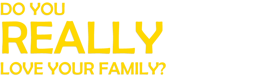 Do you REALLY love your family?