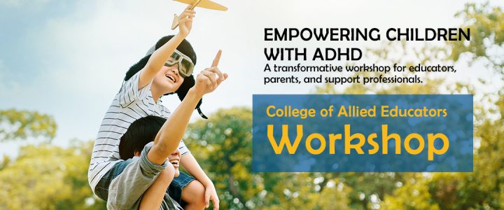 Empowering Children with ADHD, a transformative workshop for educators, parents, and support professionals